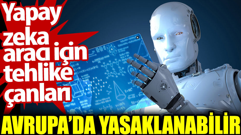 Yapay zeka aracı için tehlike çanları. Avrupa’da yasaklanabilir