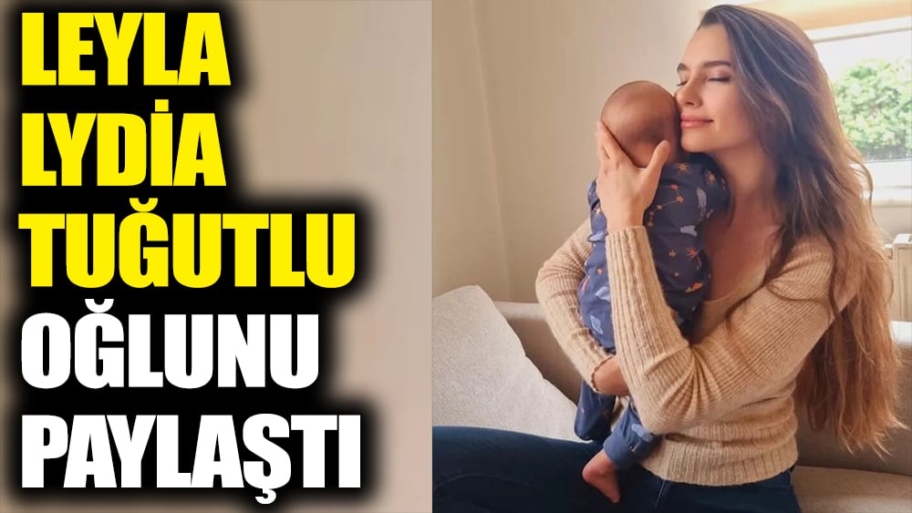 Leyla Lydia Tuğutlu oğlunu paylaştı. "Benim küçük evrenim"