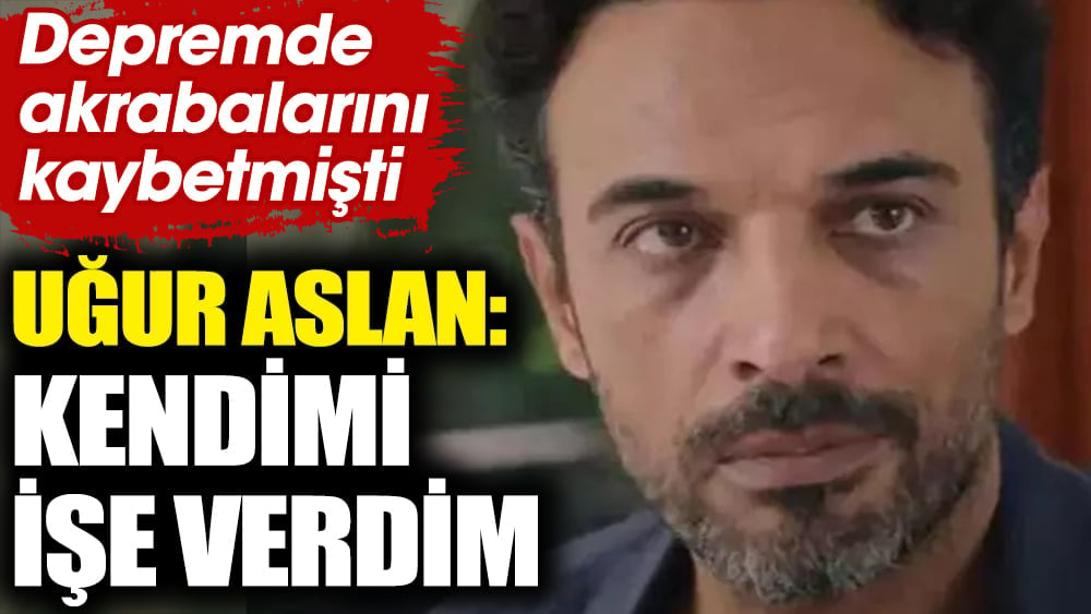 Yargı'nın Eren Komiseri Uğur Aslan: Kendimi işe verdim. Depremde akrabalarını kaybetmişti