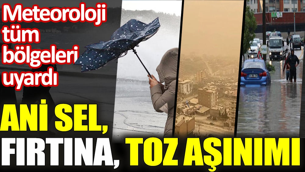 Ani sel, fırtına, toz aşınımı... Meteoroloji tüm bölgeleri uyardı