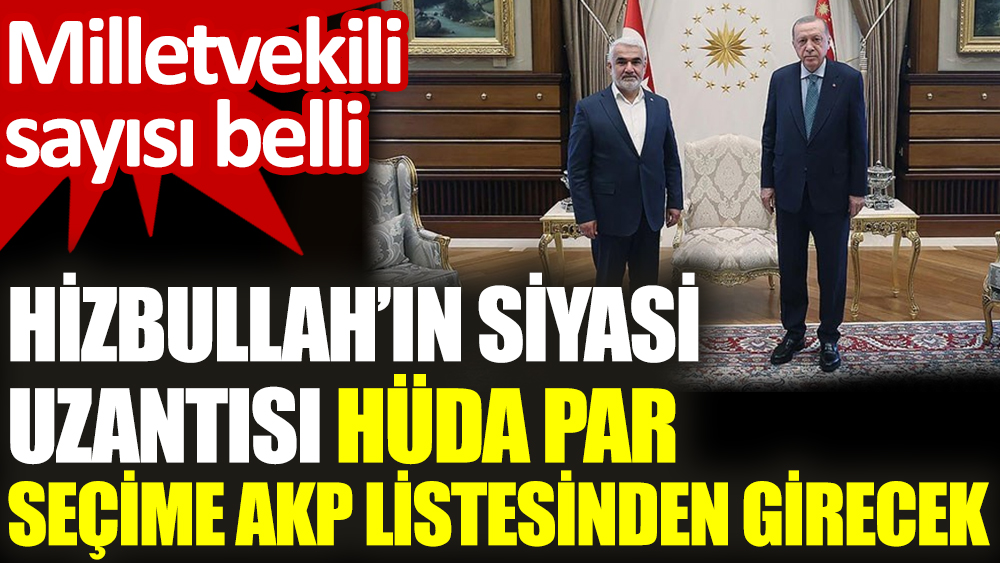 Hizbullah’ın siyasi uzantısı HÜDA PAR seçime AKP listesinden girecek. Milletvekili sayısı belli