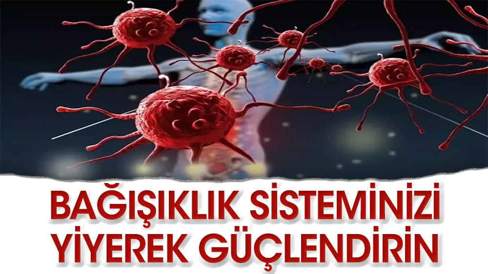 Yiyerek bağışıklık sistemi nasıl güçlenir