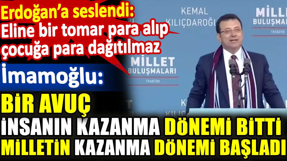 İmamoğlu: Bir avuç insanın kazanma dönemi bitti. Milletin kazanma dönemi başladı