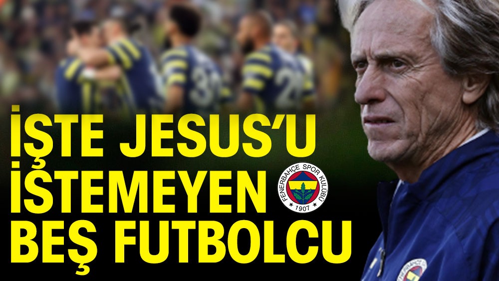 Jesus'u Fenerbahçe'de istemeyen 4 futbolcunun ismi ortaya çıktı