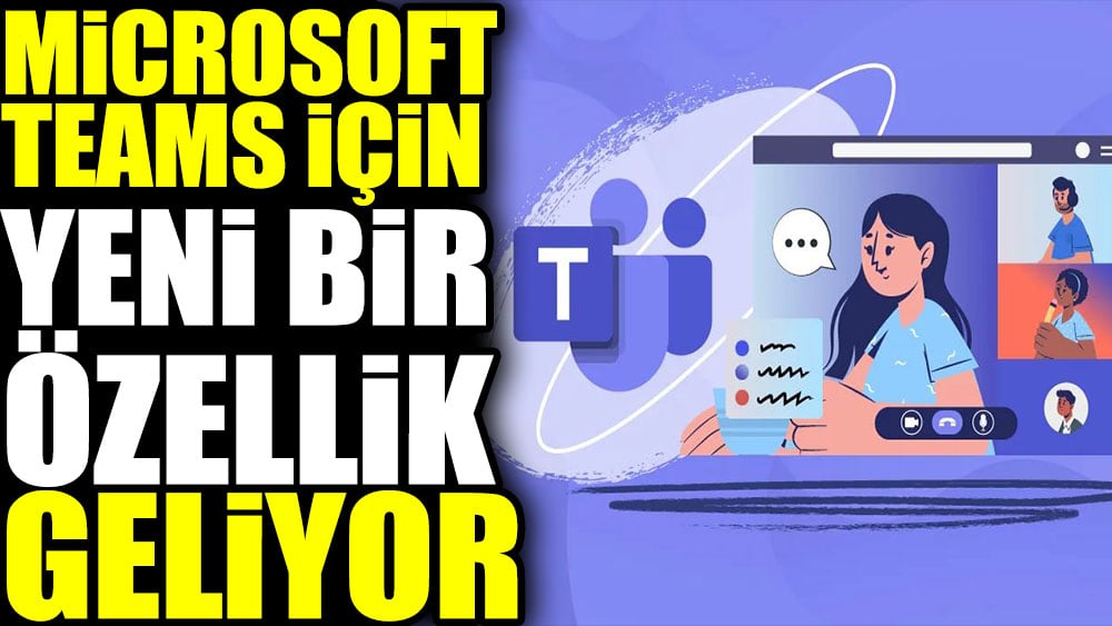 Microsoft Teams için yeni bir özellik geliyor