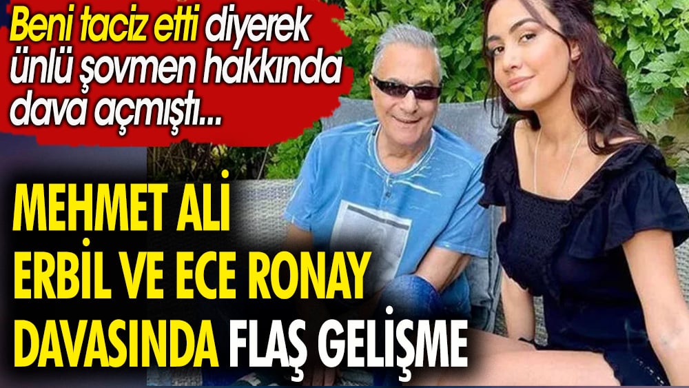 Mehmet Ali Erbil ve Ece Ronay davasında flaş gelişme. ''Beni taciz etti'' diyerek ünlü şovmen hakkında dava açmıştı