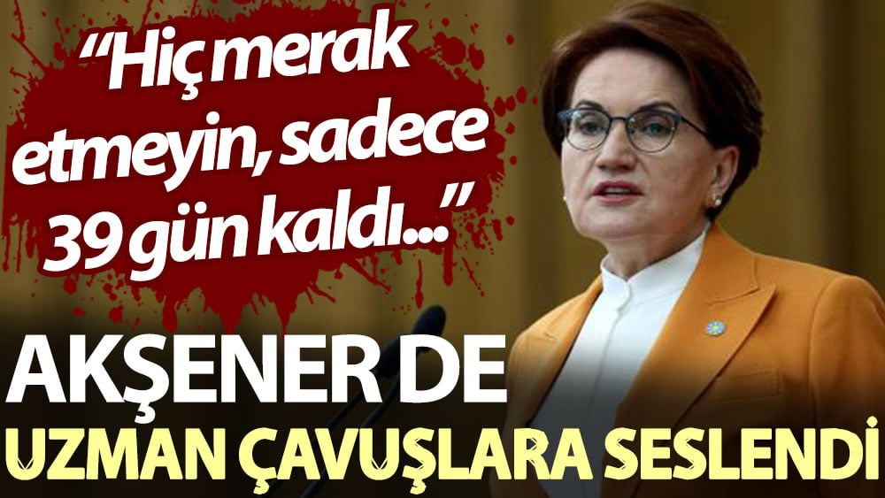 Akşener de uzman çavuşlara seslendi: Hiç merak etmeyin, sadece 39 gün kaldı...