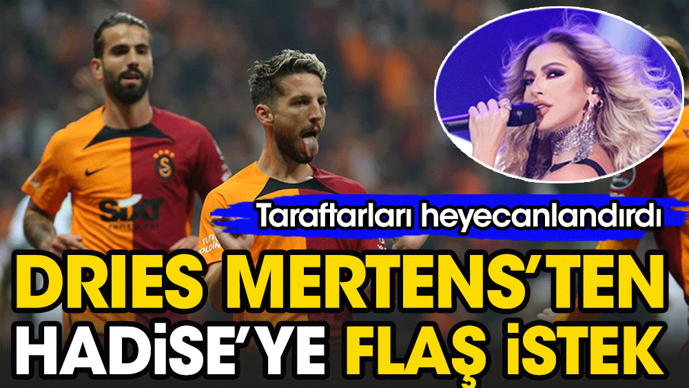 Dries Mertens'ten şarkıcı Hadise'ye flaş istek. Taraftarları heyecanlandırdı