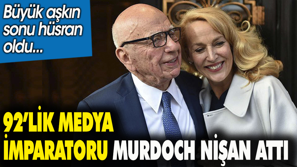 92'lik medya imparatoru Murdoch nişan attı. Büyük aşkın sonu hüsran oldu