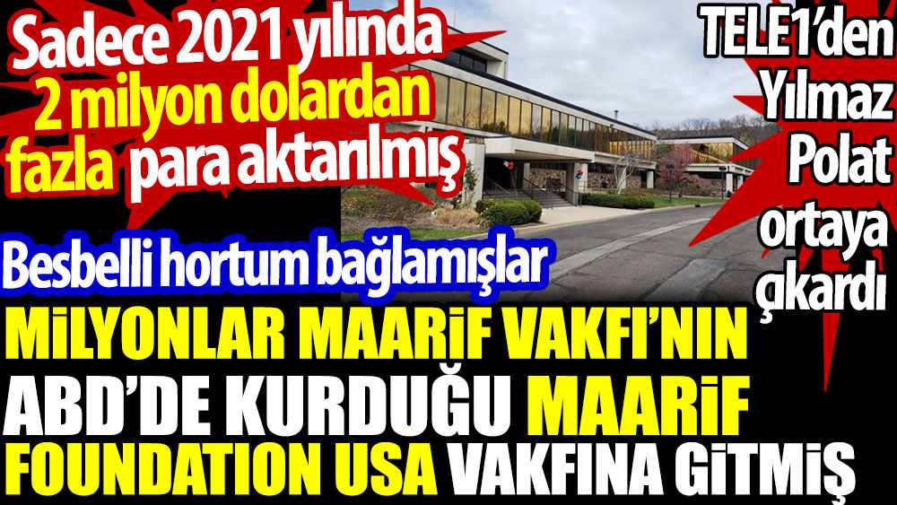 Milyonlar Maarif Vakfı’nın ABD'de kurduğu Maarif Foundation Usa vakfına gitmiş. 2021 yılında 2 milyon dolardan fazla  para aktarılmış