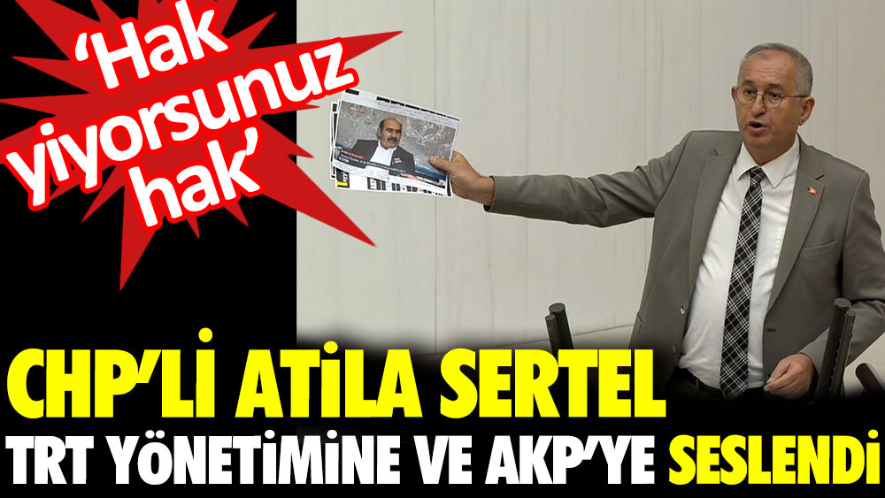 CHP’li Atila Sertel TRT yönetimine ve AKP’ye seslendi: ‘hak yiyorsunuz hak’