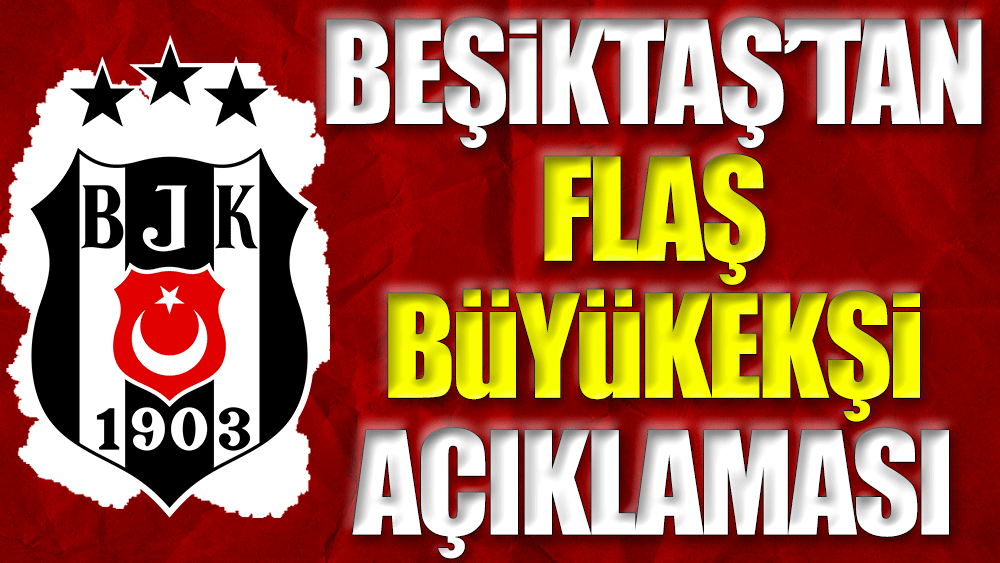 Beşiktaş'tan flaş Büyükekşi açıklaması: "Takke düştü, kel göründü"