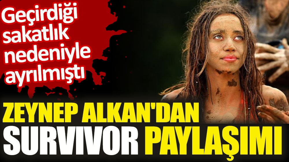 Geçirdiği sakatlık nedeniyle ayrılmıştı. Zeynep Alkan'dan Survivor paylaşımı