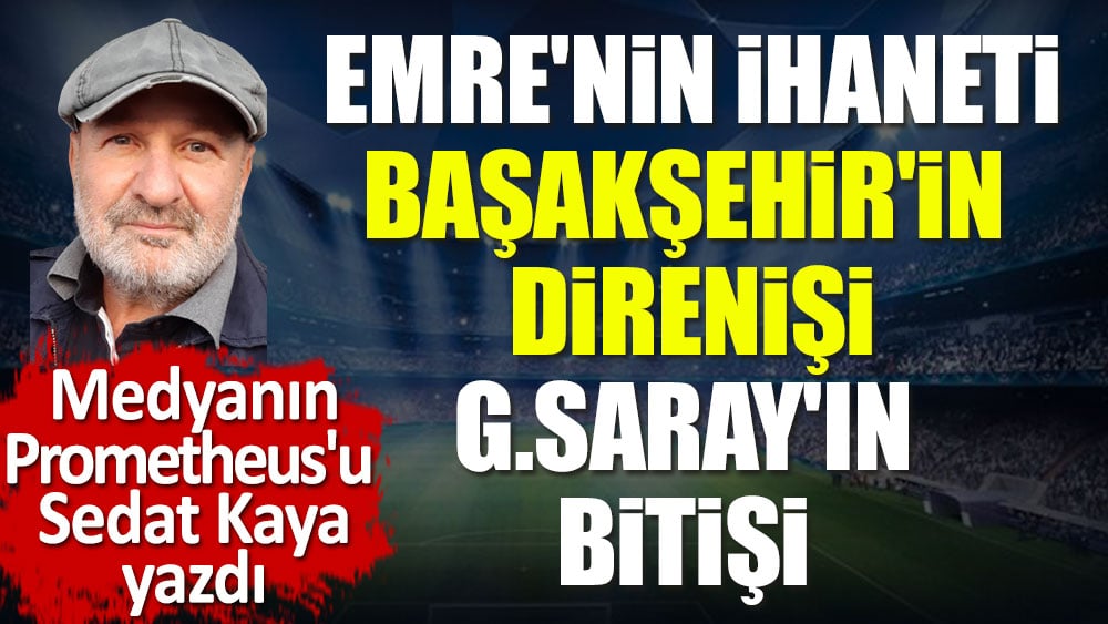 Emre Belözoğlu'nun ihaneti. Galatasaray'ın tükenişi. Sedat Kaya yazdı