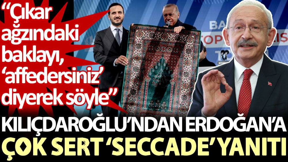 Kılıçdaroğlu’ndan Erdoğan’a çok sert ‘seccade’ yanıtı: Çıkar ağzındaki baklayı, ‘affedersiniz’ diyerek söyle