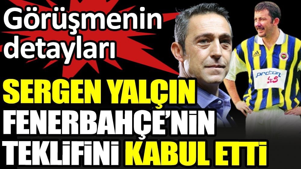 Sergen Yalçın Fenerbahçe'nin teklifini kabul etti. İşte görüşmenin detayları