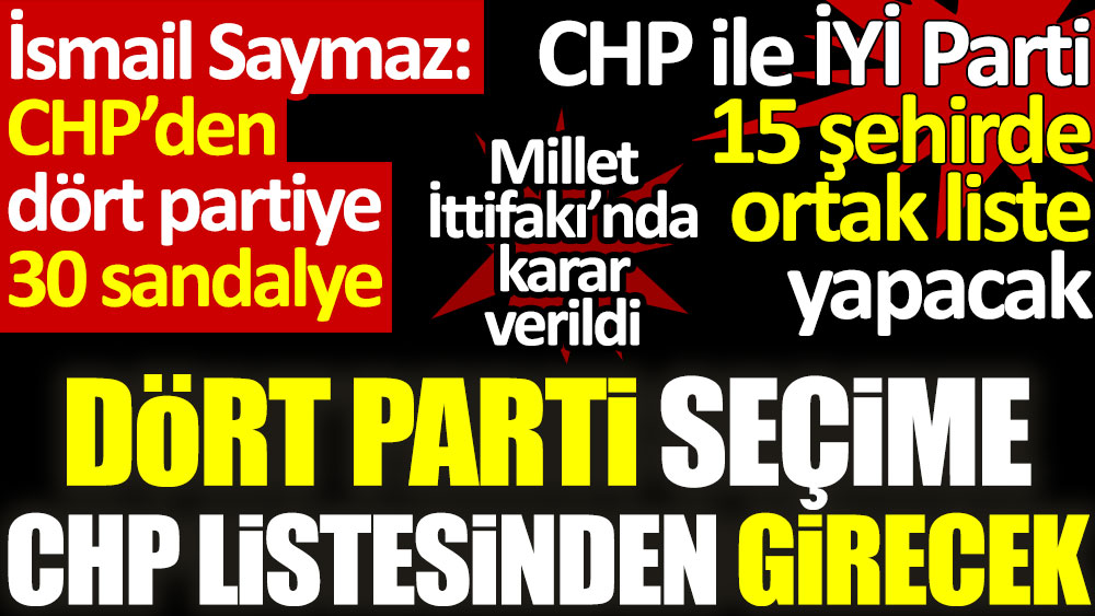 Dört parti seçime CHP listesinden girecek. Millet İttifakı'nda ortak liste kararı