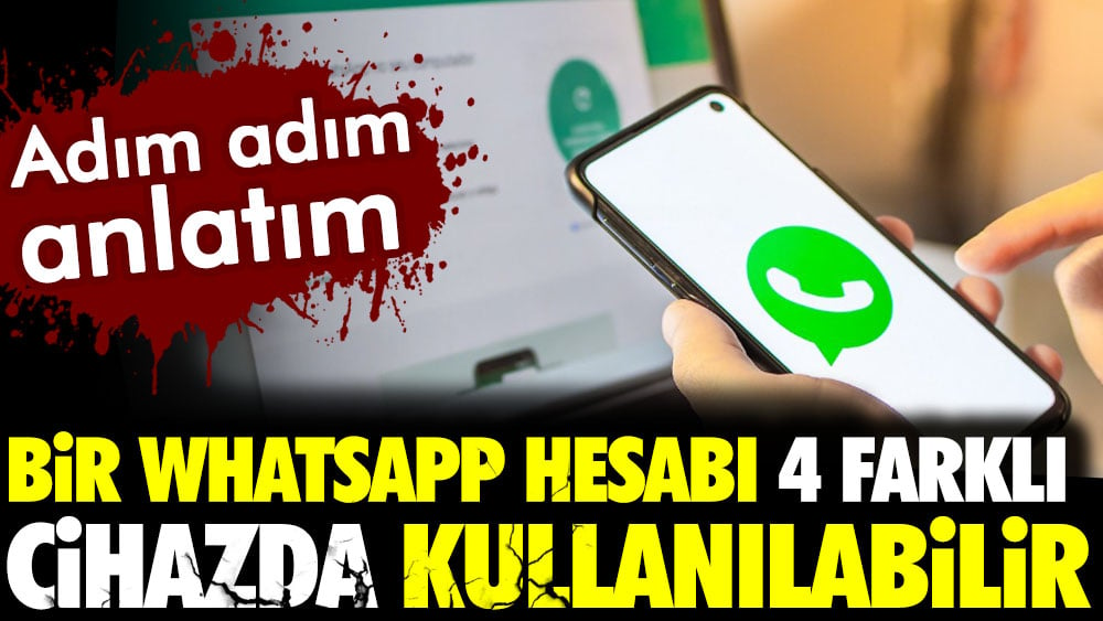 Bir WhatsApp hesabı 4 farklı cihazda kullanılabilir. Adım adım anlatım