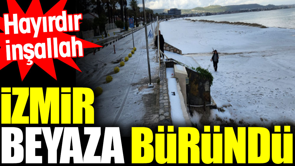 İzmir beyaza büründü. Hayırdır inşallah