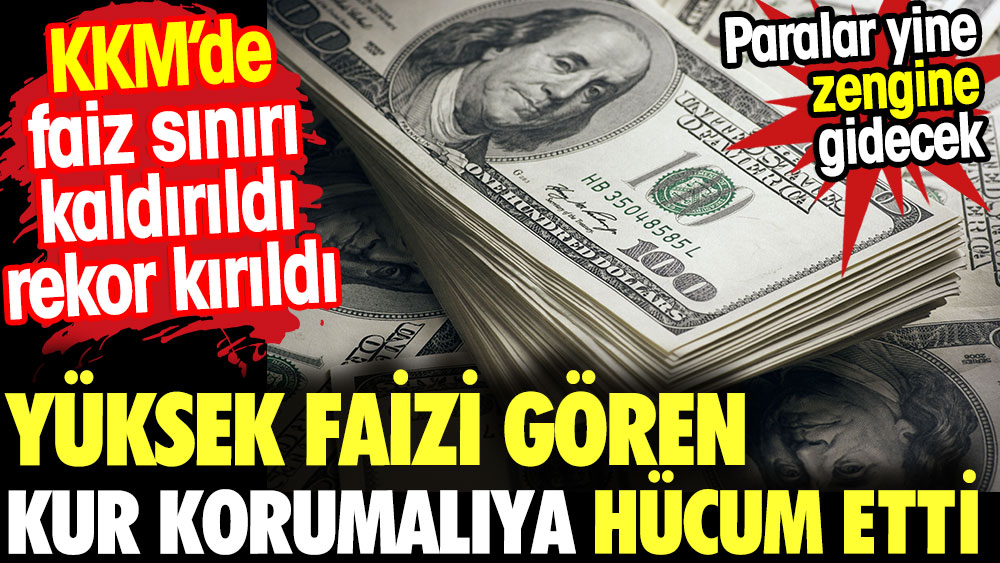 Yüksek faizi gören Kur Korumalıya hücum etti. Paralar yine zengine gidecek