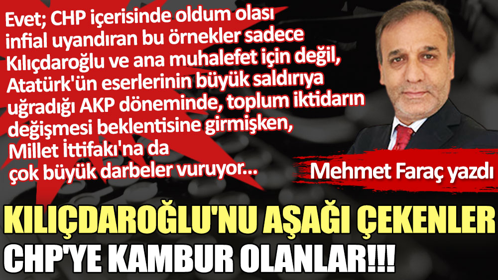 Kılıçdaroğlu'nu aşağı çekenler CHP'ye kambur olanlar!!!