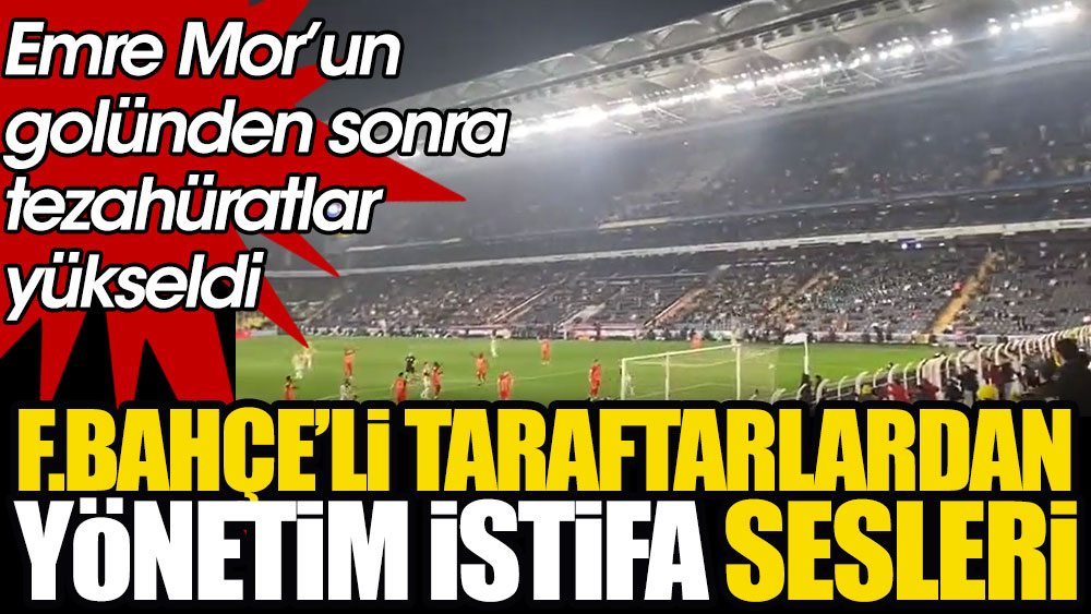Fenerbahçeli taraftarlardan yönetim istifa sesleri. Emre Mor'un golünden sonra tezahüratlar yükseldi
