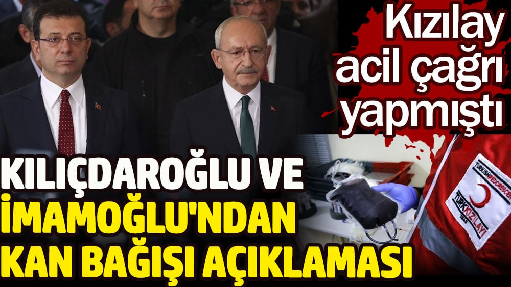 Kılıçdaroğlu ve İmamoğlu'ndan kan bağışı açıklaması. Kızılay acil çağrı yapmıştı