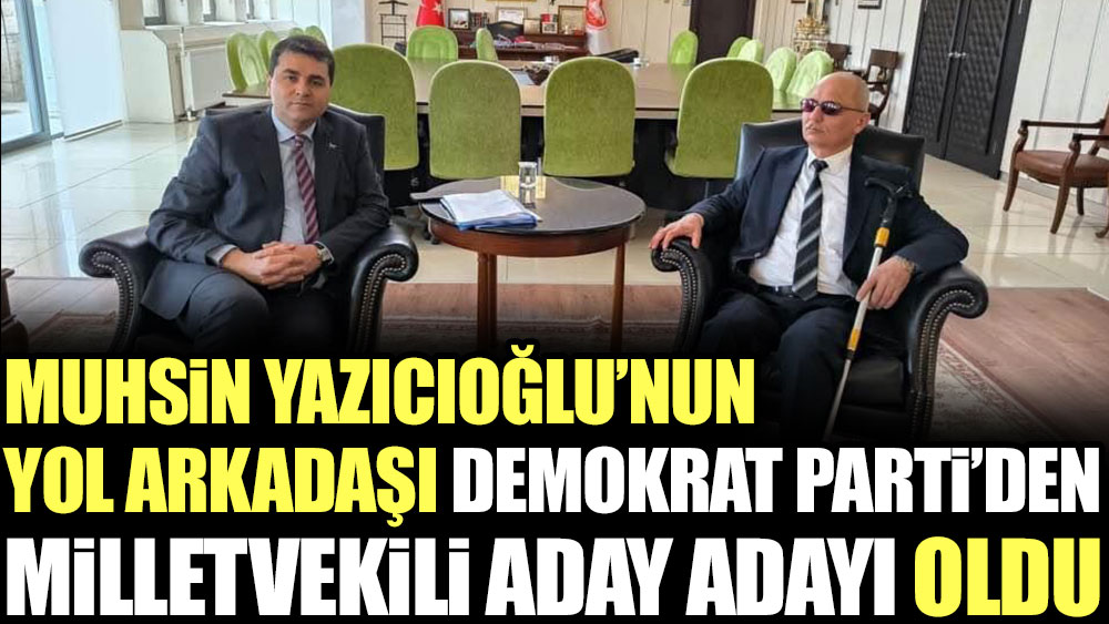Muhsin Yazıcıoğlu’nun yol arkadaşı Demokrat Parti'den milletvekili aday adayı oldu