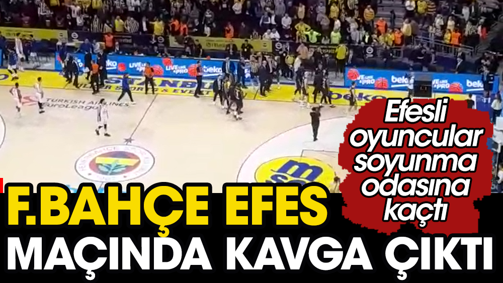 Fenerbahçe maçında kavga çıktı. Efesli oyuncular soyunma odasına kaçtı