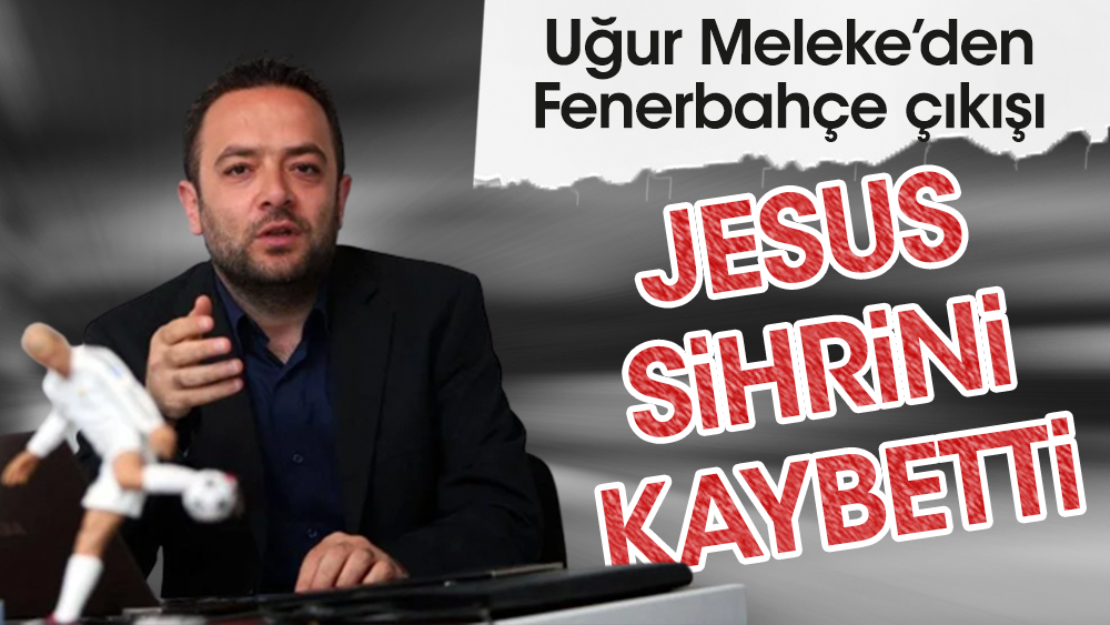 Jesus'un Fenerbahçeli futbolcuları nasıl paslandırdığını Uğur Meleke açıkladı