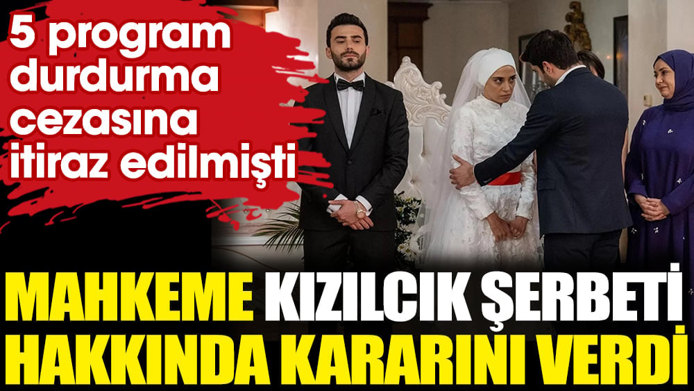 Mahkeme Kızılcık Şerbeti hakkında kararını verdi. 5 program durdurma cezasına itiraz edilmişti