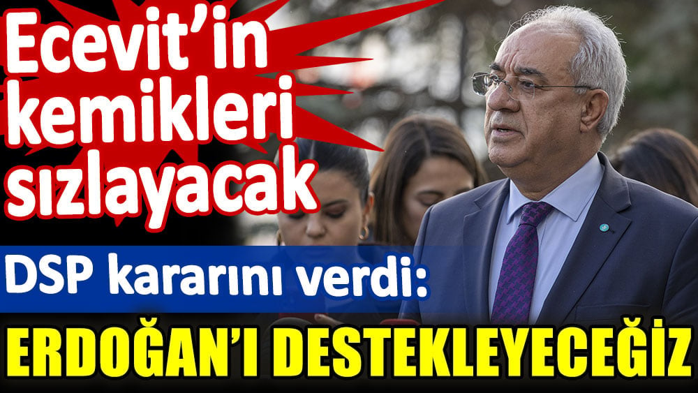 DSP'den Erdoğan'a destek kararı. Ecevit'in kemikleri sızlayacak