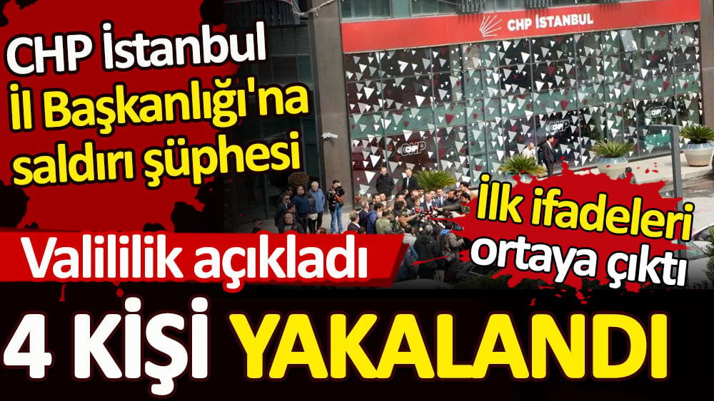 Son Dakika... CHP İstanbul İl Başkanlığı'na saldırı şüphesi. 4 kişi yakalandı