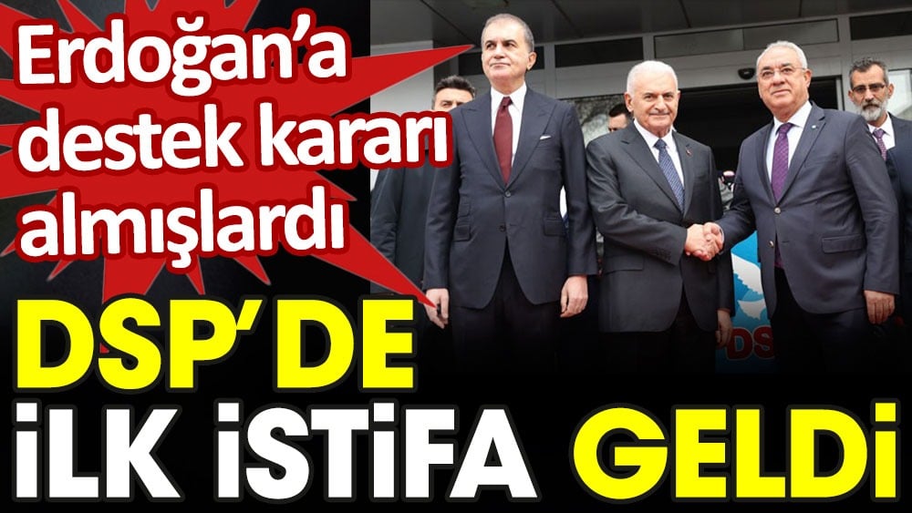 DSP'de ilk istifa geldi. Erdoğan'a destek kararı almışlardı