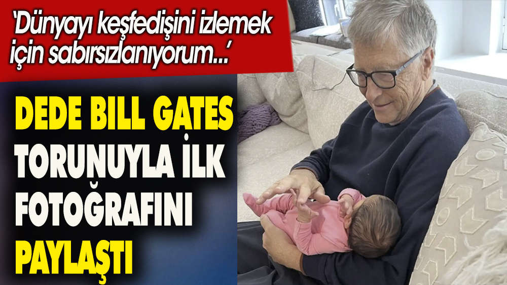 Dede Bill Gates torunuyla ilk fotoğrafını paylaştı. ''Dünyayı keşfedişini sabırsızlıkla bekliyorum''