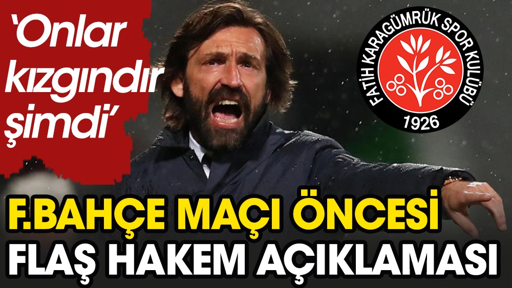 Pirlo'dan Fenerbahçe maçı öncesi flaş hakem açıklaması: Onlar kızgındır şimdi