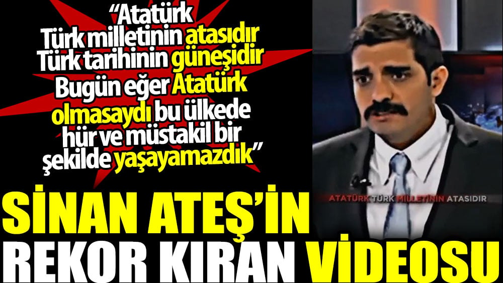 Sinan Ateş'in rekor kıran videosu: Atatürk Türk milletinin atasıdır. Türk tarihinin güneşidir
