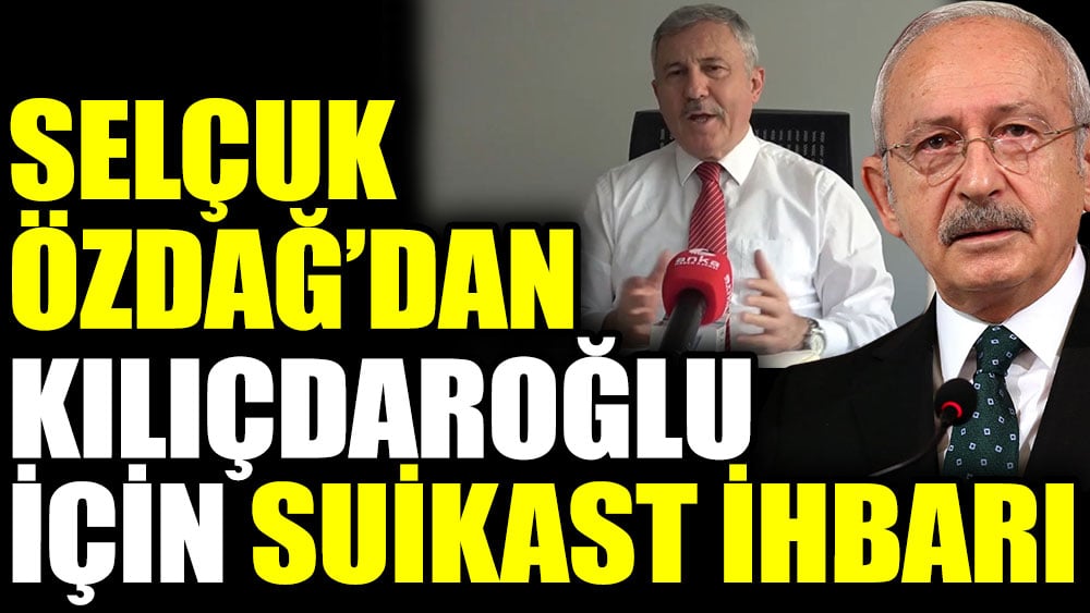 Selçuk Özdağ'dan Kılıçdaroğlu için suikast ihbarı