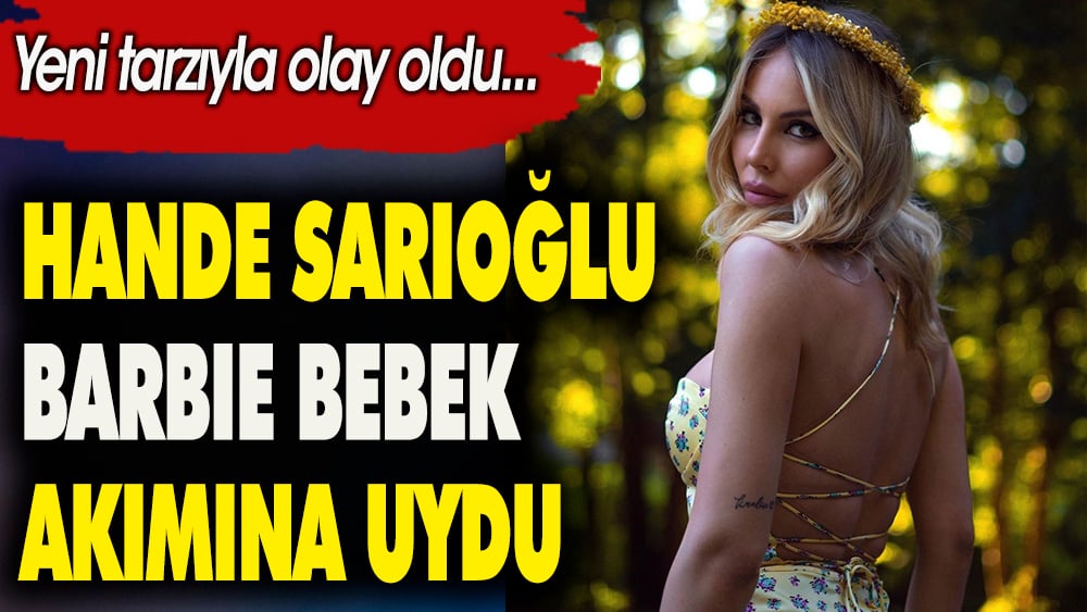 Hande Sarıoğlu Barbie bebek akımına uydu. Yeni tarzıyla poz verdi