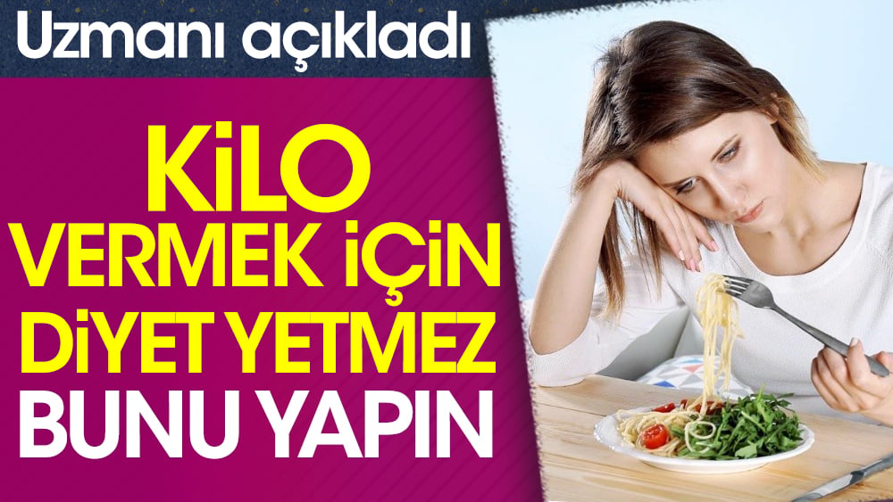 Uzmanı açıkladı. Kilo vermek için diyet yetmez bunu yapın