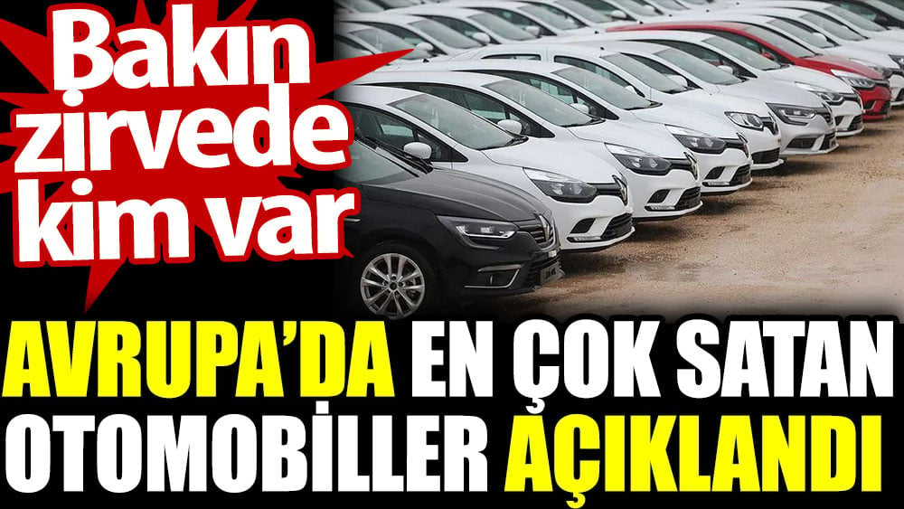 Avrupa’da en çok satan otomobiller açıklandı. Bakın zirvede kim var