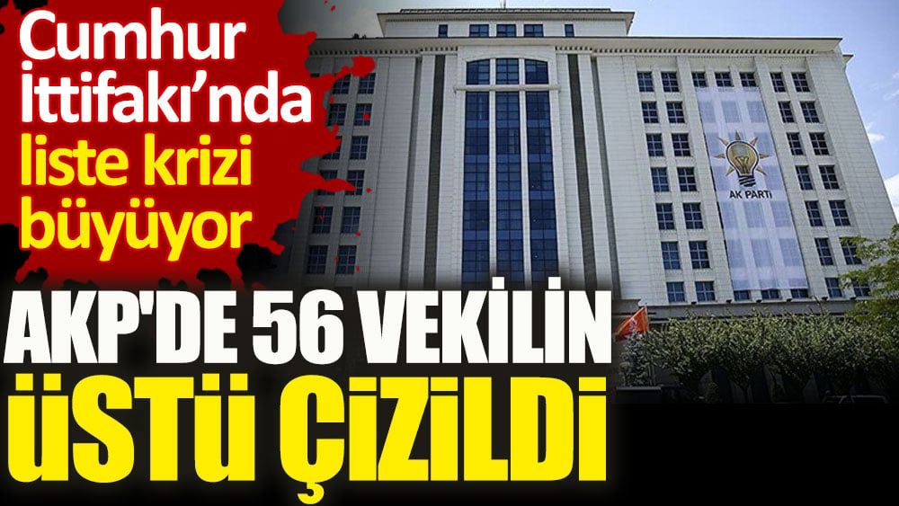 AKP'de 56 vekilin üstü çizildi. Cumhur İttifakı’nda liste krizi büyüyor