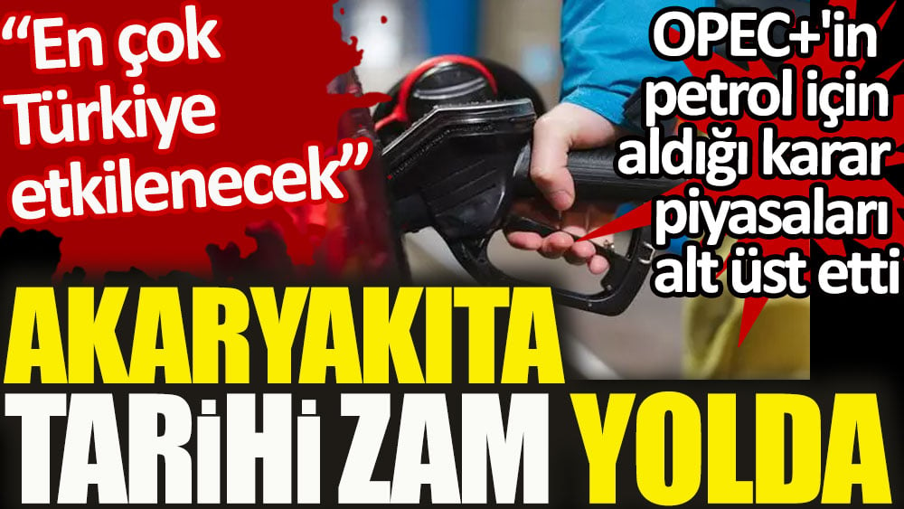 Akaryakıta tarihi zam yolda. En çok Türkiye etkilenecek