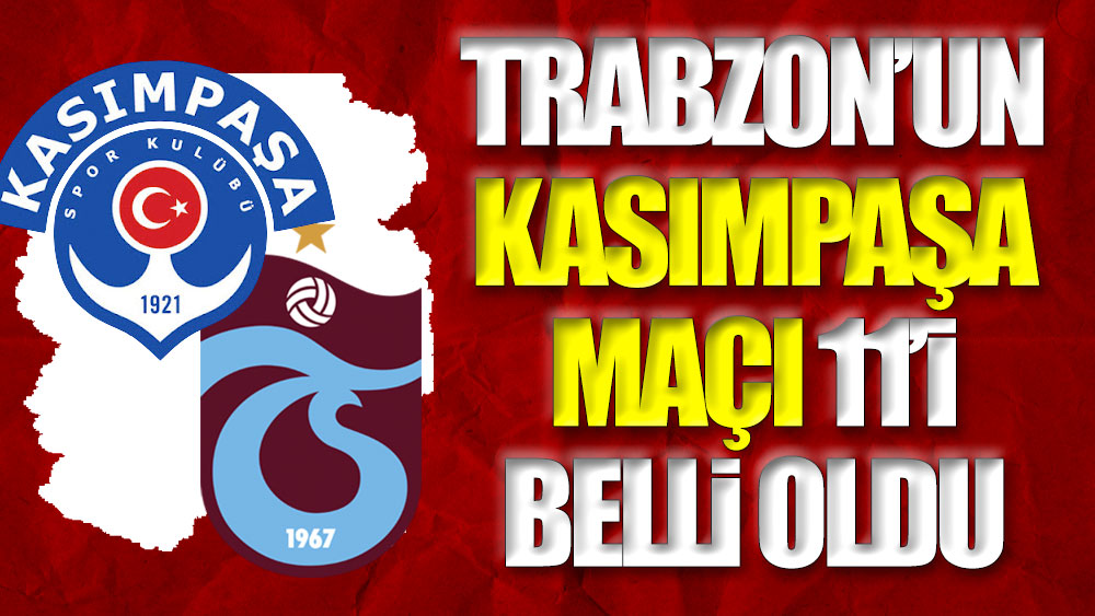 Trabzonspor'un Kasımpaşa 11'i belli oldu