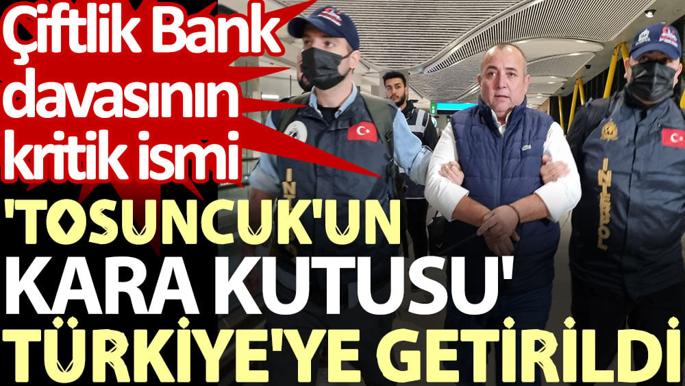 'Tosuncuk'un kara kutusu' Türkiye'ye getirildi
