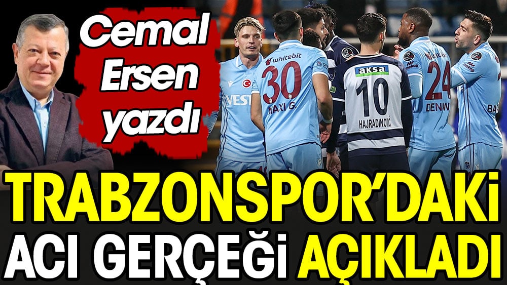 Ünlü spor yazarı Cemal Ersen Trabzonspor'daki acı gerçeği açıkladı