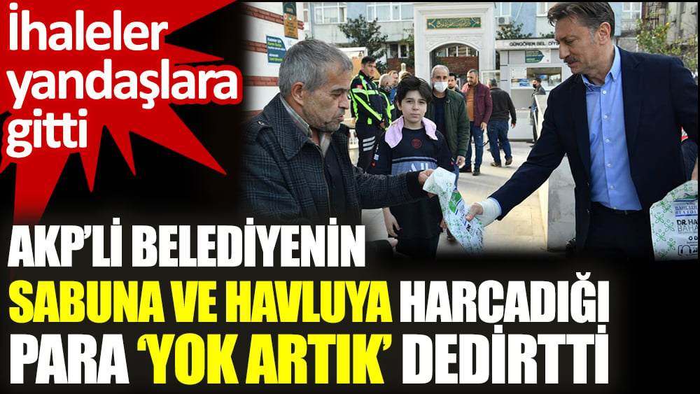 AKP’li belediyenin sabuna ve havluya harcadığı para ‘yok artık’ dedirtti. İhaleler yandaşlara gitti