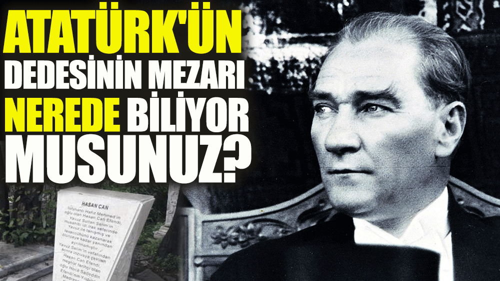 Atatürk'ün dedesinin mezarı nerede biliyor musunuz?