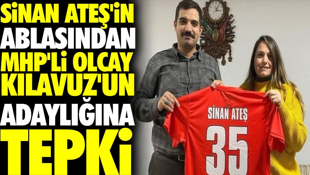 Sinan Ateş'in ablasından MHP'li Olcay Kılavuz'un adaylığına tepki