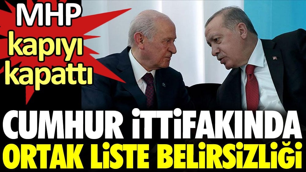 Cumhur İttifakı’nda ortak liste belirsizliği. MHP kapıyı kapattı